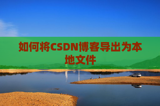 如何将CSDN博客导出为本地文件